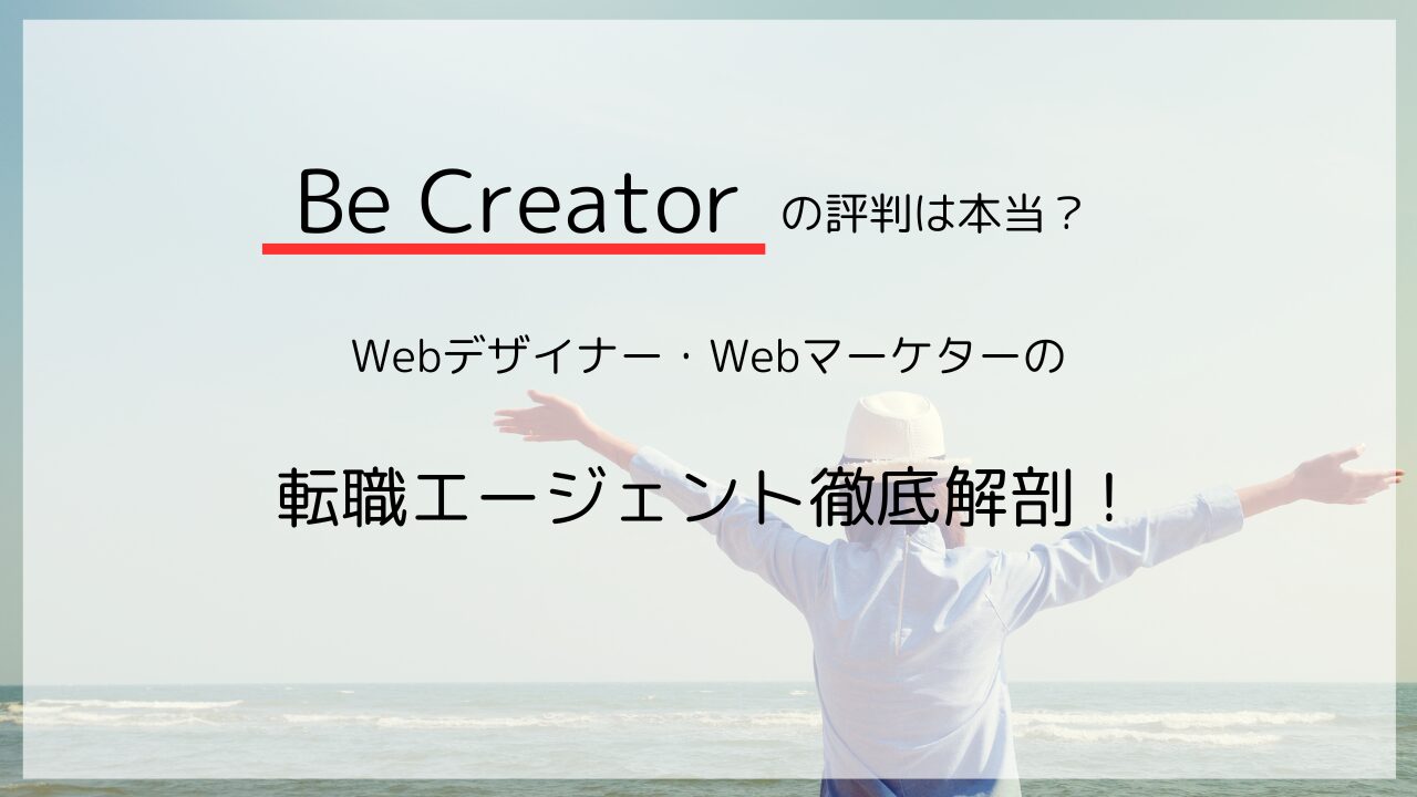 Be Creatorの評判は本当？Webデザイナー・Webマーケターの転職エージェント徹底解剖！