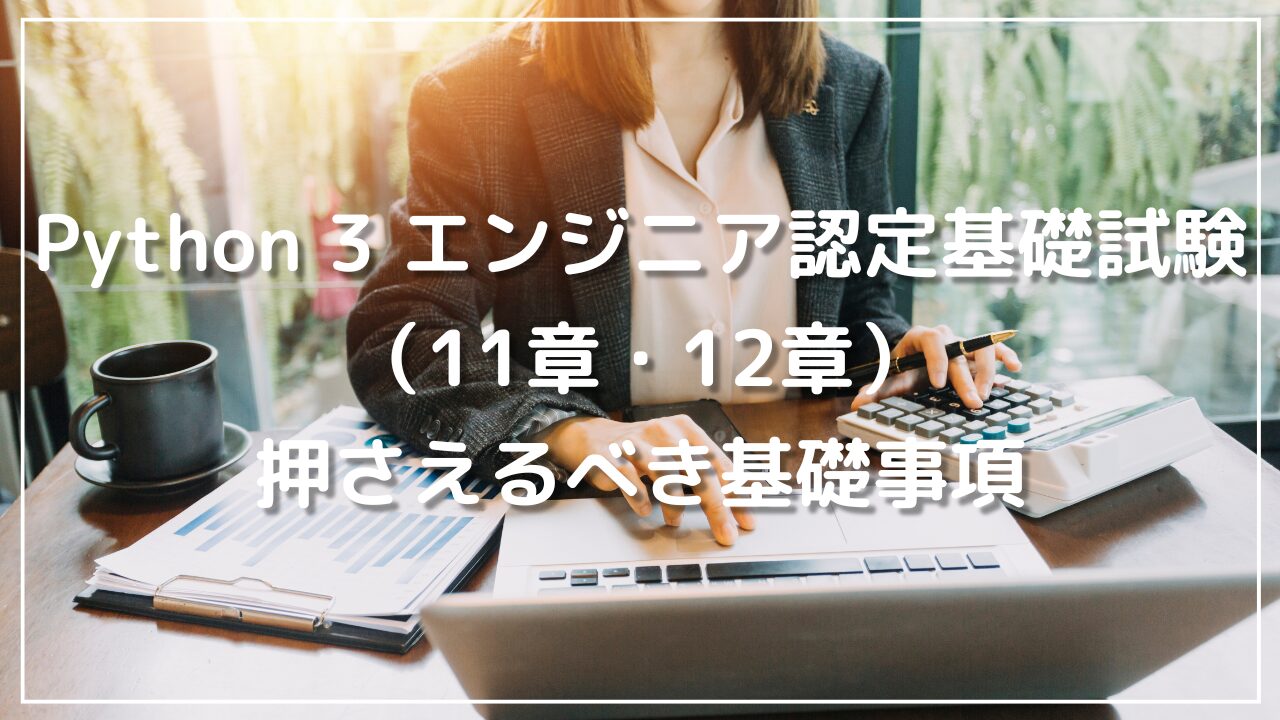 Python 3 エンジニア認定基礎試験（11章・12章）で押さえるべき基礎事項