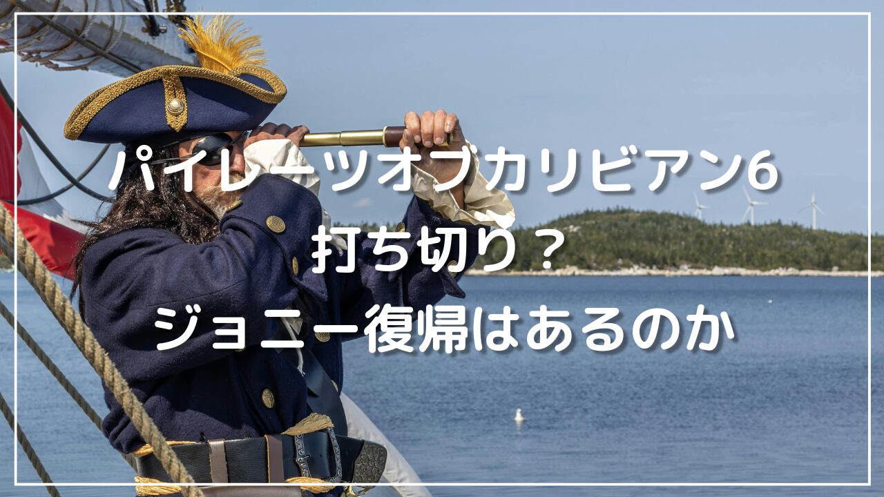 パイレーツオブカリビアン6は打ち切り？ジョニー復帰はあるのか